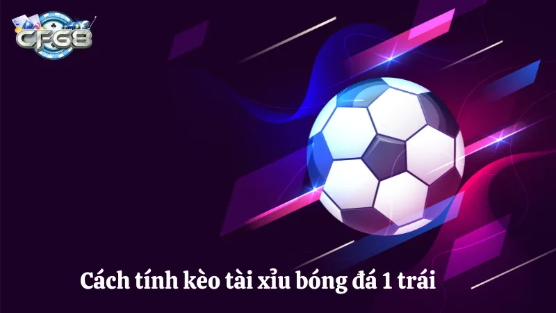 Cách tính tài xỉu bóng đá 1 trái