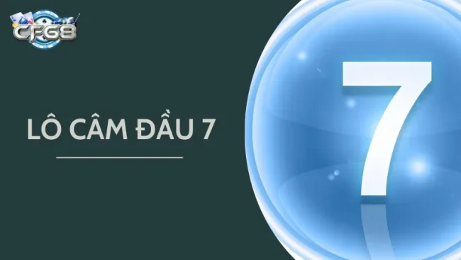 Lô câm đầu 7 là gì? Cách bắt lô cầm đầu 7 hiệu quả