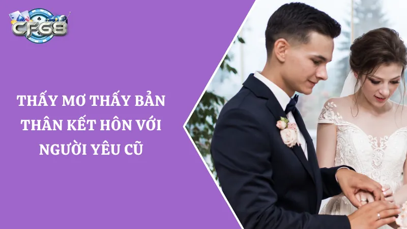 Nằm mơ thấy bản thân mình làm đám cưới với người yêu cũ
