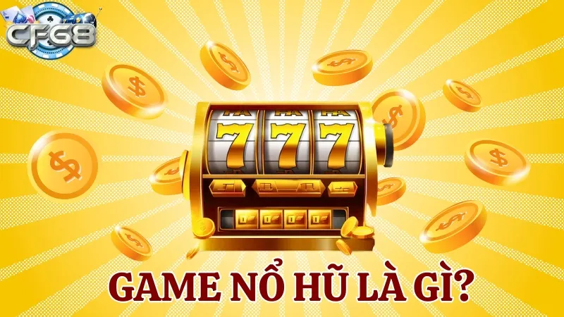 Tìm hiểu sơ qua về game nổ hũ là gì