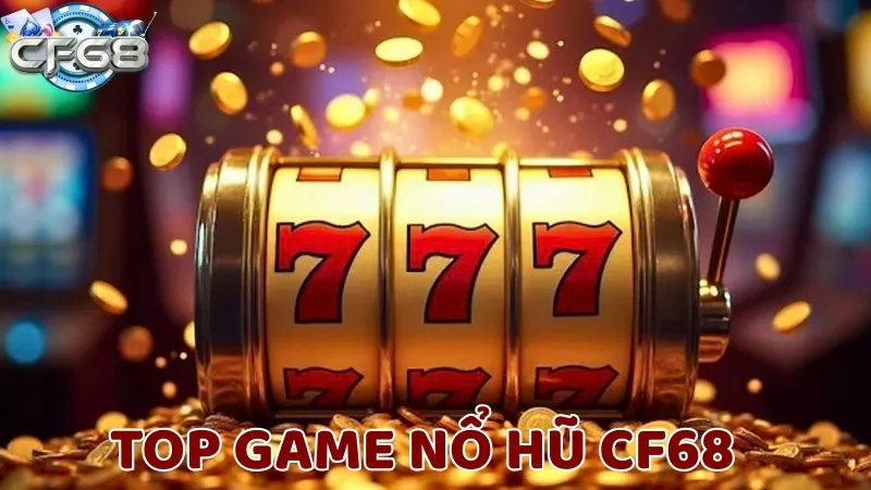 Top game nổ hũ tại CF68 có nhiều ưu điểm thu hút người chơi